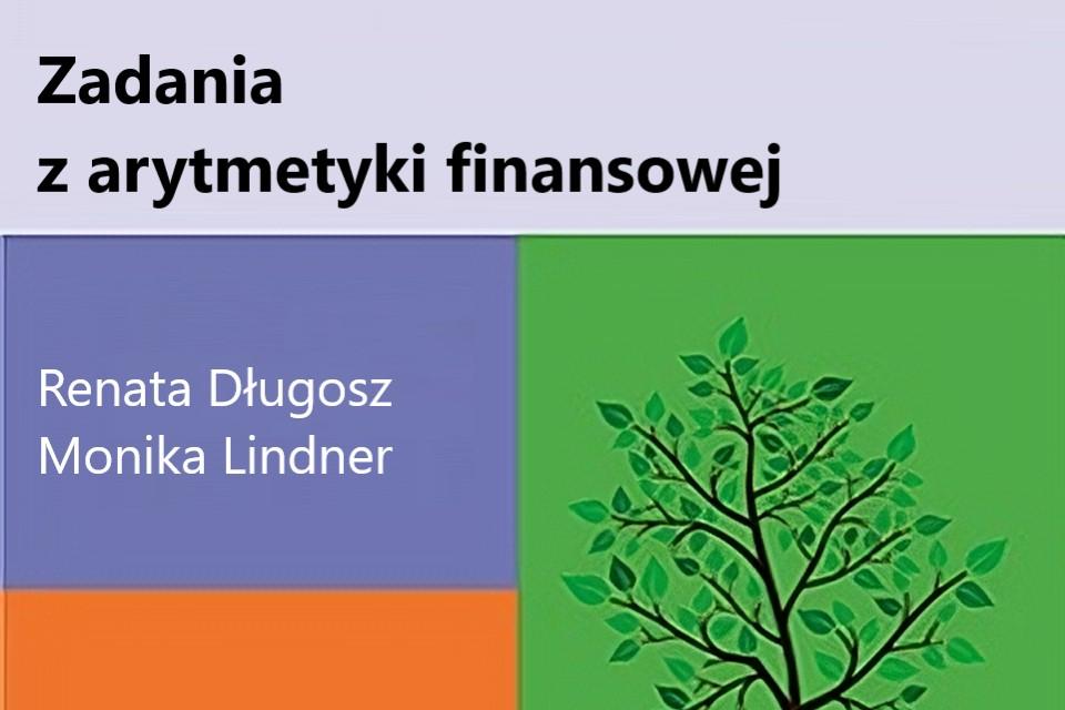 Fragment okładka książki  "Zadania z arytmetyki finansowej" autorstwa Renaty Długosz i Moniki Lindner. Okładka podzielona jest na różnych rozmiarów prostokąty, na jednym z nich narysowane jest drzewo. 