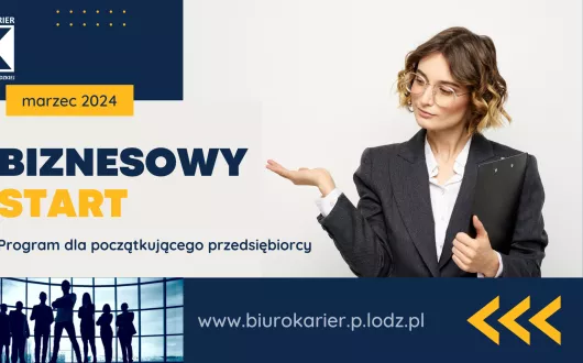 Grafika przedstawia kobietę w okularach, ubraną w elegancką marynarkę oraz napisy: marzec 2024, biznesowy start, program dla początkującego przedsiębiorcy. Na dole znajduje się adres strony internetowej. www.birurokarier.p.lodz.pl. W lewym górnym rogu logo składające się z dwóch nakładających się wielkich liter B i K oraz napis biuro Karier Politechniki Łódzkiej. 