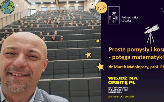 Zdjęcie mężczyzny wykonane na tle dużej auli. Obok znajduje się slajd promujący wykład „Proste pomysły i kosmiczne efekty – potęga matematyki” organizowany przez Politechnikę Łódzką. Na grafice umieszczono dekoracje o tematyce kosmicznej, takie jak planety i gwiazdy.