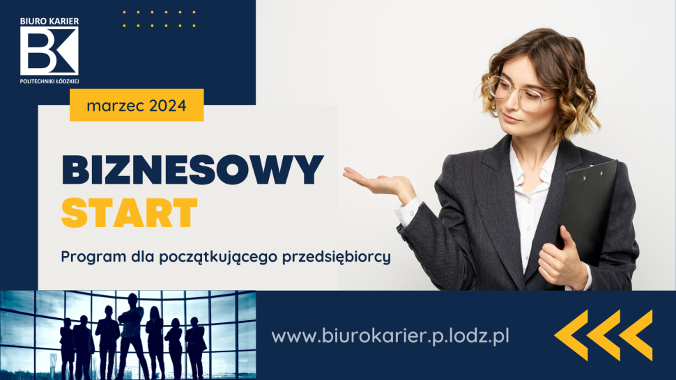 Grafika przedstawia kobietę w okularach, ubraną w elegancką marynarkę oraz napisy: marzec 2024, biznesowy start, program dla początkującego przedsiębiorcy. Na dole znajduje się adres strony internetowej. www.birurokarier.p.lodz.pl. W lewym górnym rogu logo składające się z dwóch nakładających się wielkich liter B i K oraz napis biuro Karier Politechniki Łódzkiej. 